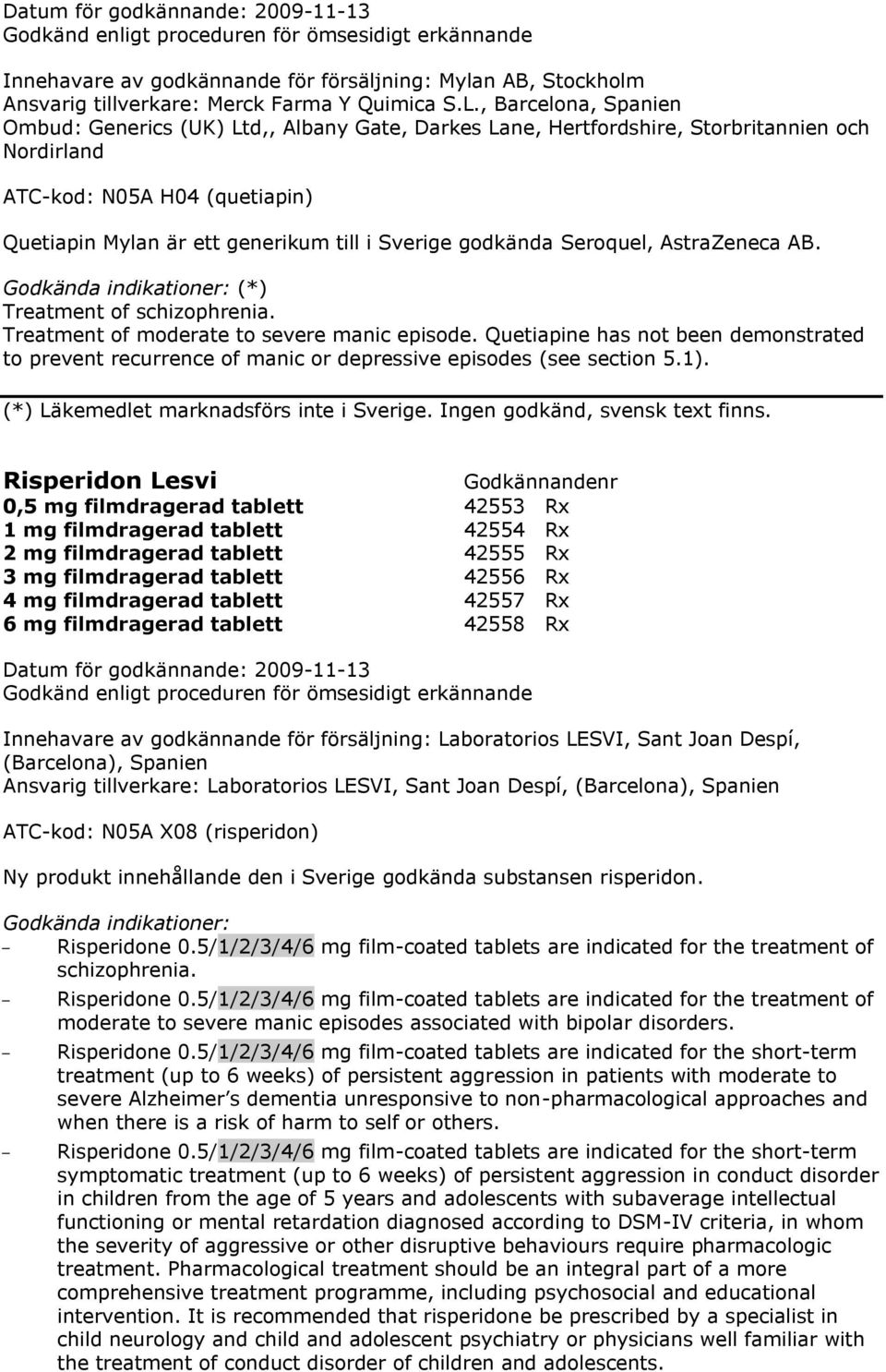 godkända Seroquel, AstraZeneca AB. (*) Treatment of schizophrenia. Treatment of moderate to severe manic episode.