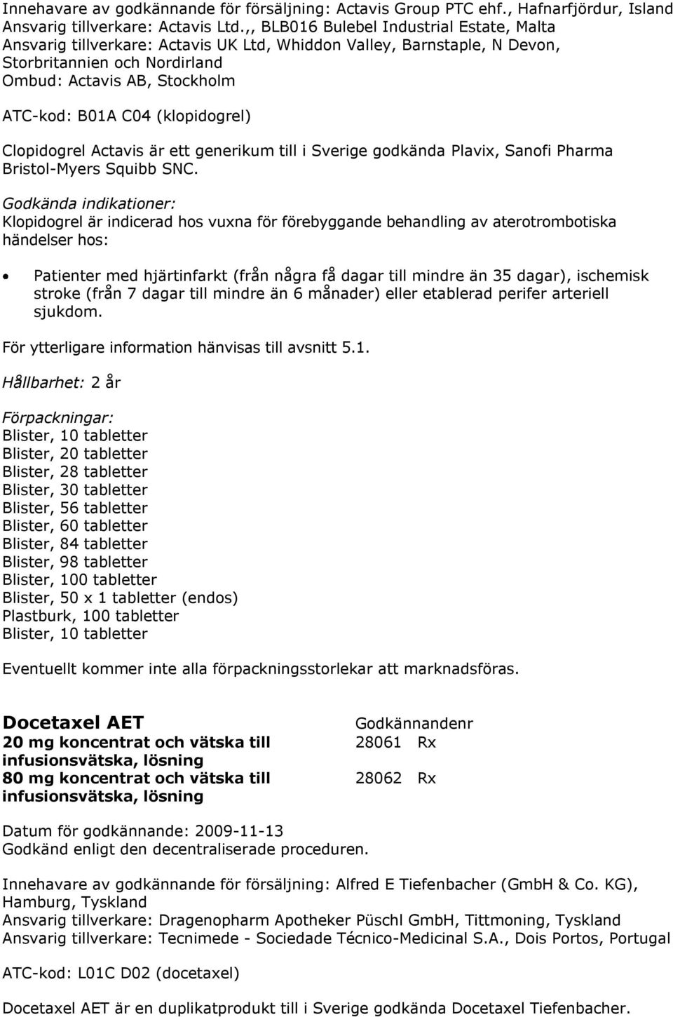 (klopidogrel) Clopidogrel Actavis är ett generikum till i Sverige godkända Plavix, Sanofi Pharma Bristol-Myers Squibb SNC.