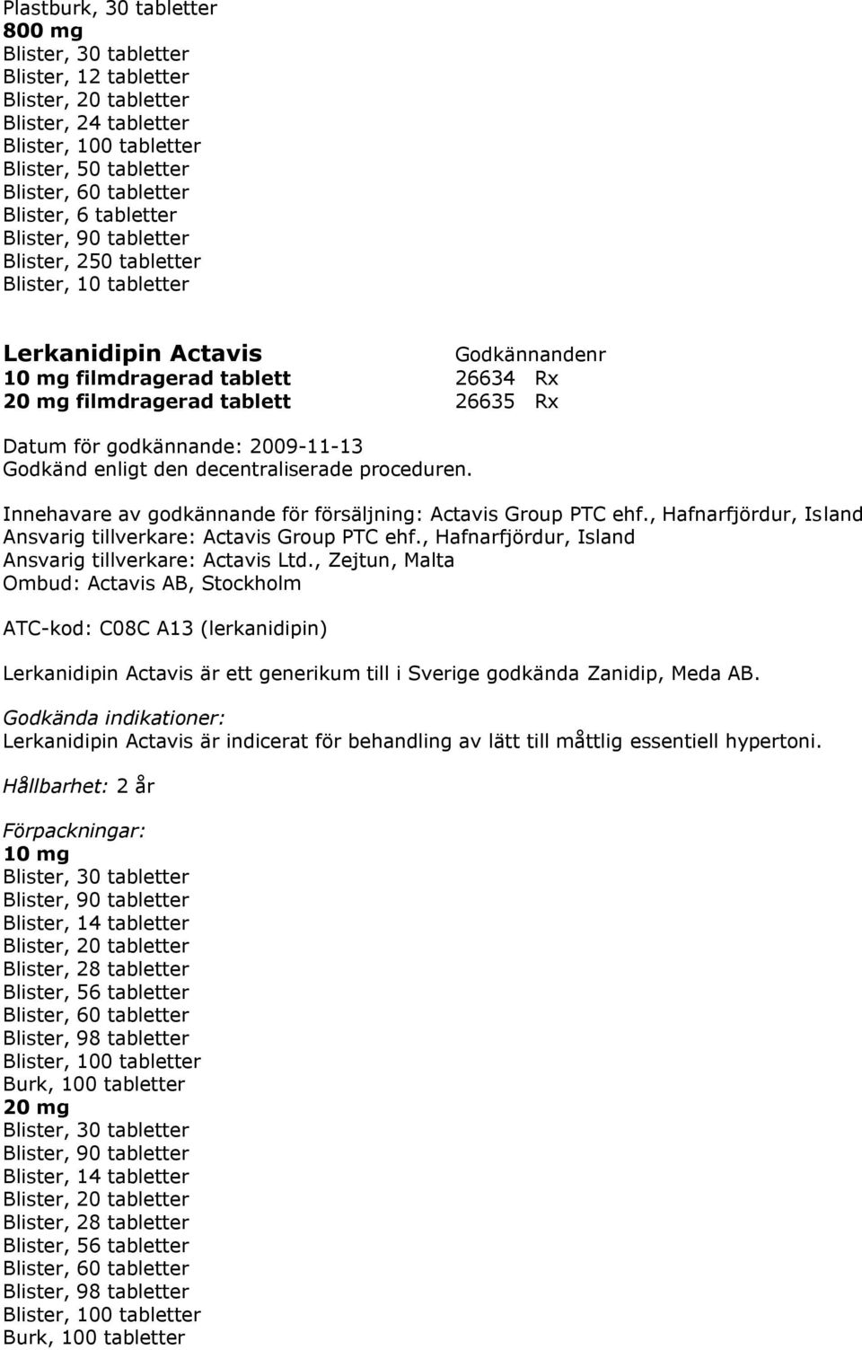 , Hafnarfjördur, Island Ansvarig tillverkare: Actavis Group PTC ehf., Hafnarfjördur, Island Ansvarig tillverkare: Actavis Ltd.