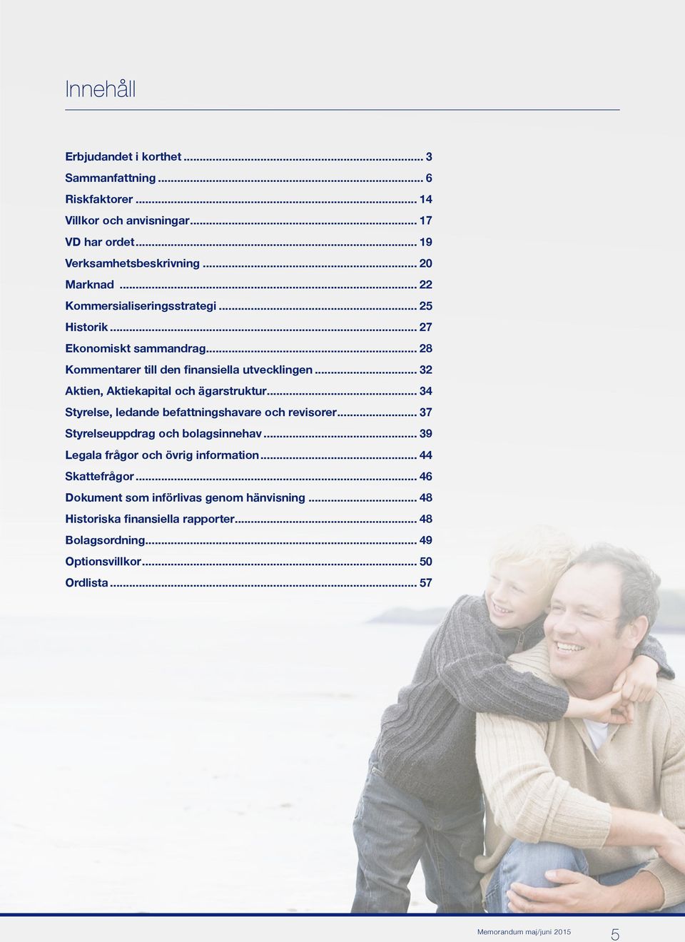 .. 32 Aktien, Aktiekapital och ägarstruktur... 34 Styrelse, ledande befattningshavare och revisorer... 37 Styrelseuppdrag och bolagsinnehav.