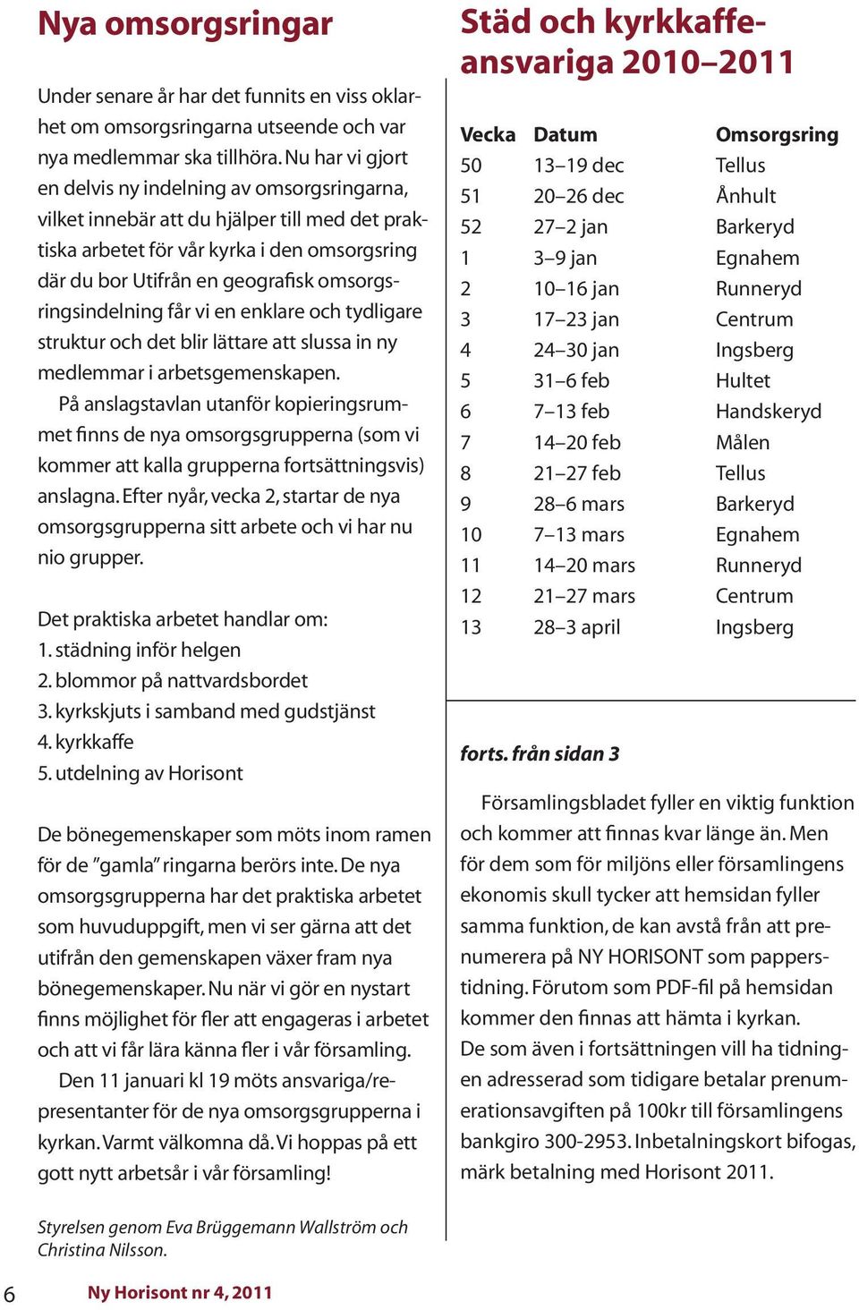 omsorgsringsindelning får vi en enklare och tydligare struktur och det blir lättare att slussa in ny medlemmar i arbetsgemenskapen.