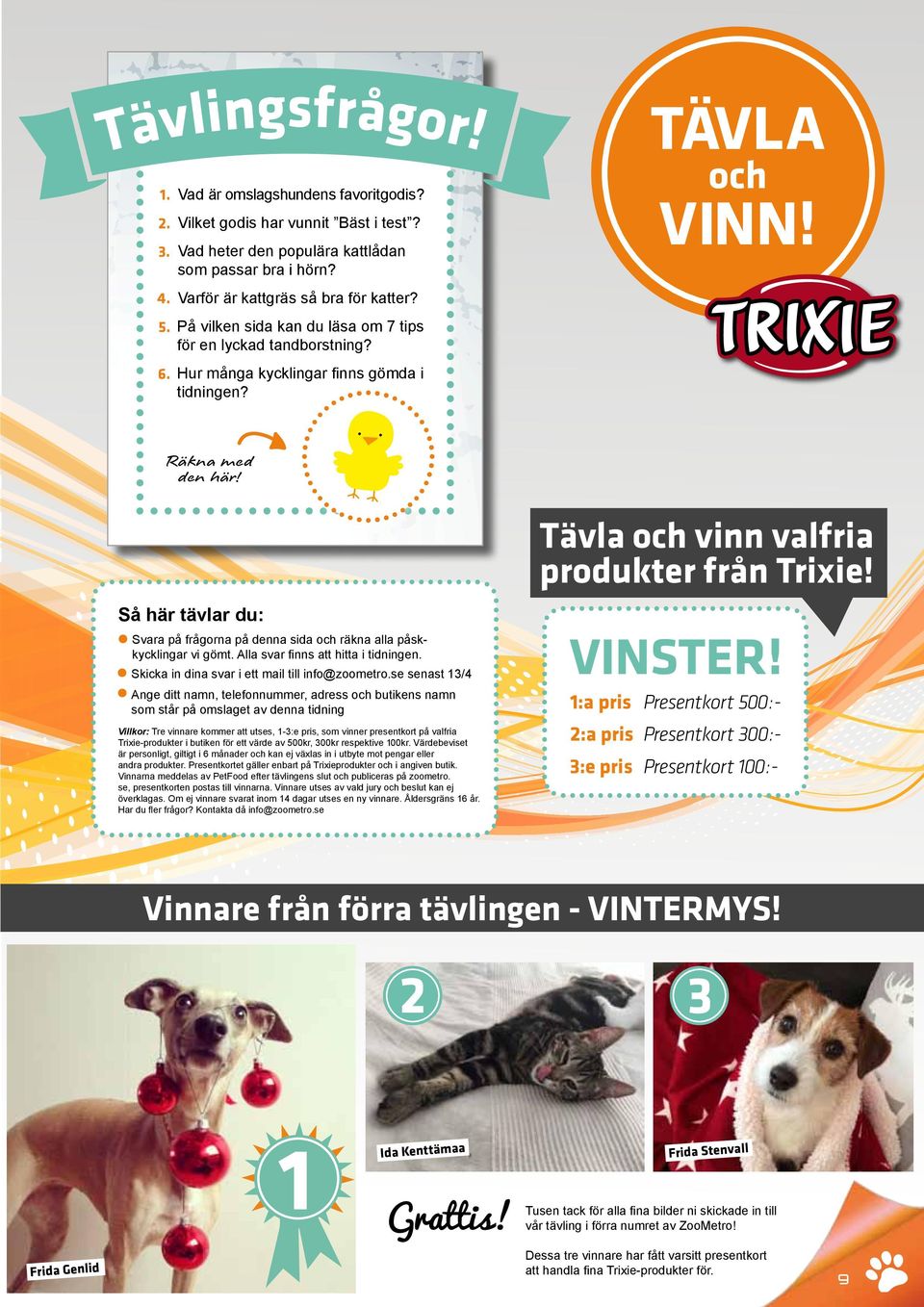 Tävla och vinn valfria produkter från Trixie! Så här tävlar du: Svara på frågorna på denna sida och räkna alla påskkycklingar vi gömt. Alla svar finns att hitta i tidningen.