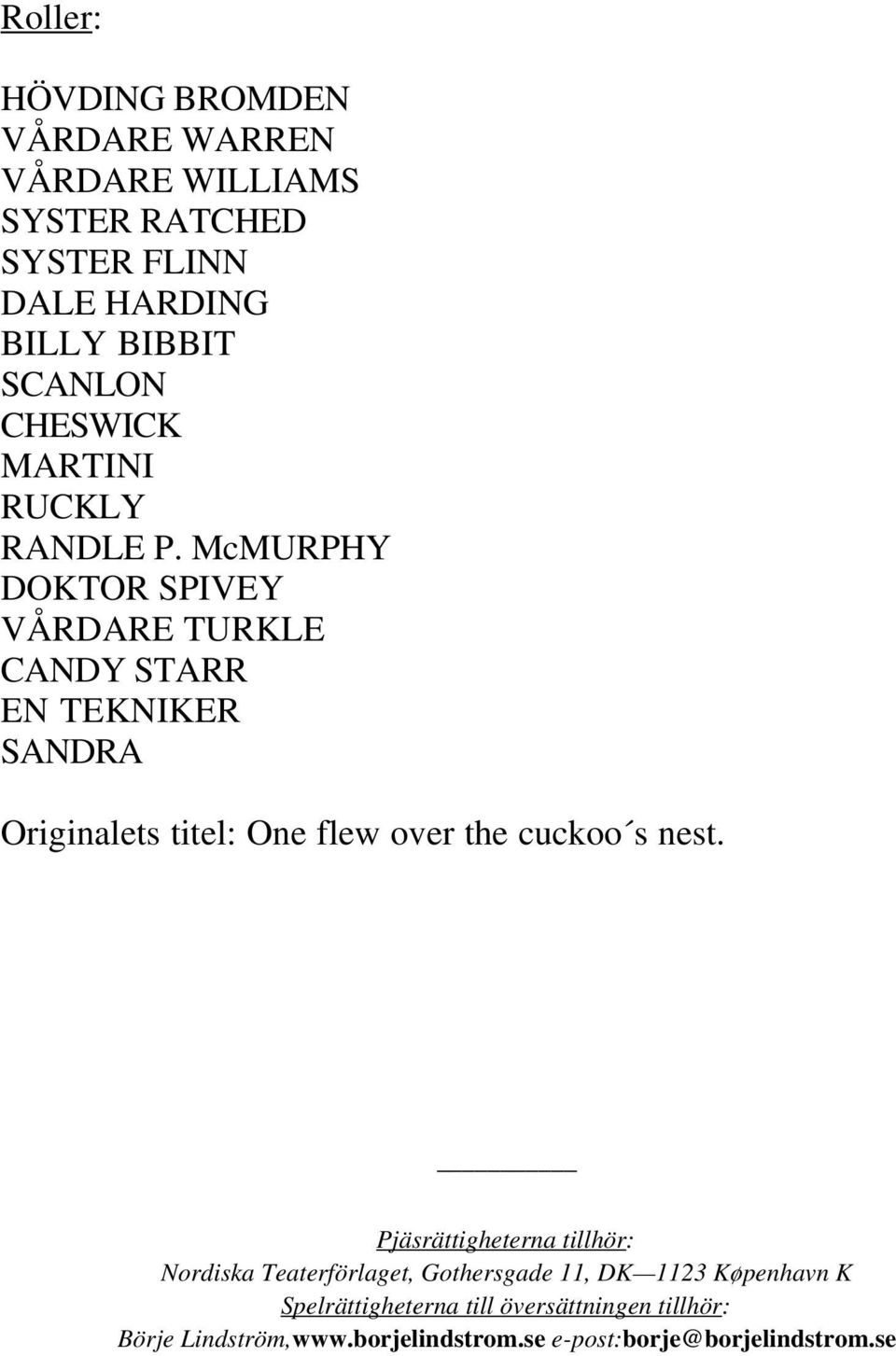 DOKTOR SPIVEY VÅRDARE TURKLE CANDY STARR EN TEKNIKER SANDRA Originalets titel: One flew over the cuckoo s nest.