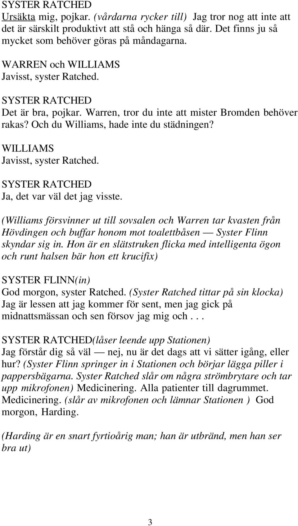 (Williams försvinner ut till sovsalen och Warren tar kvasten från Hövdingen och buffar honom mot toalettbåsen Syster Flinn skyndar sig in.