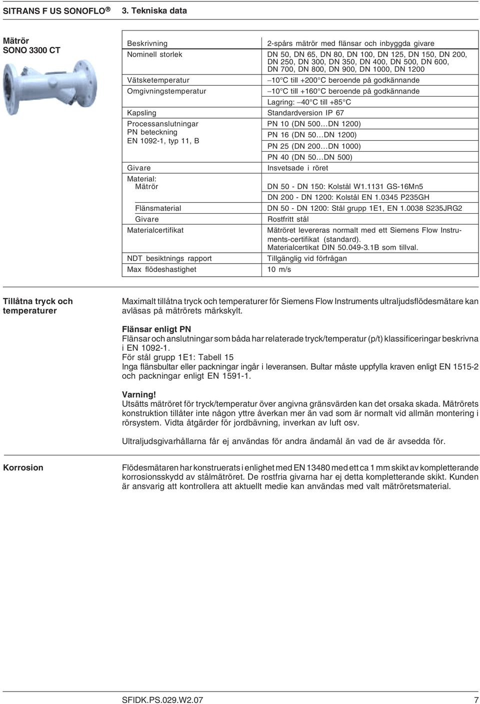 C Kapsling Standardversion IP 67 Processanslutningar PN 10 (DN 500 DN 1200) PN beteckning PN 16 (DN 50 DN 1200) EN 1092-1, typ 11, B PN 25 (DN 200 DN 1000) Givare Material: Mätrör Flänsmaterial