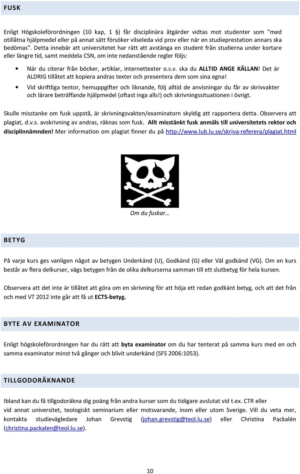 Detta innebär att universitetet har rätt att avstänga en student från studierna under kortare eller längre tid, samt meddela CSN, om inte nedanstående regler följs: När du citerar från böcker,