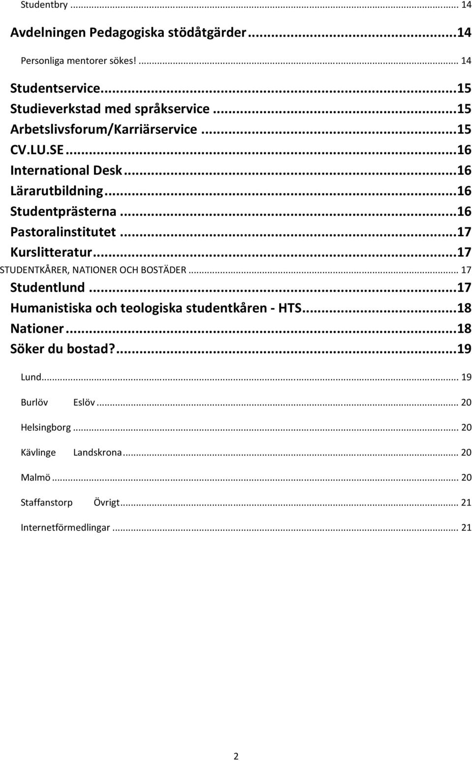 .. 17 Kurslitteratur... 17 STUDENTKÅRER, NATIONER OCH BOSTÄDER... 17 Studentlund... 17 Humanistiska och teologiska studentkåren - HTS... 18 Nationer.