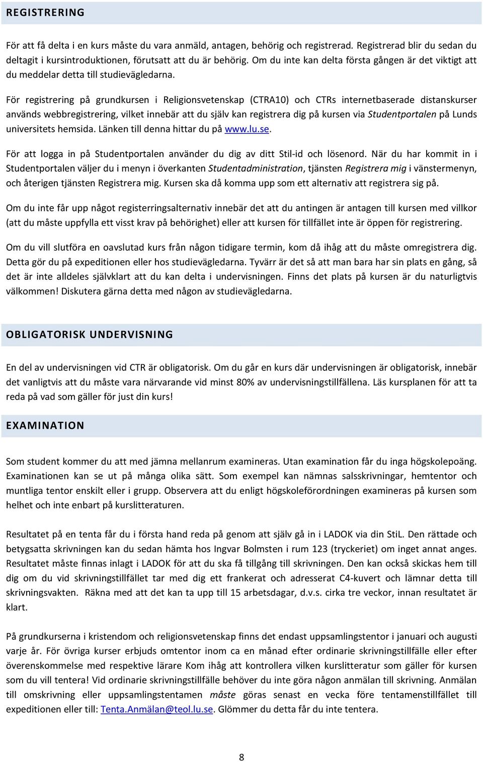 För registrering på grundkursen i Religionsvetenskap (CTRA10) och CTRs internetbaserade distanskurser används webbregistrering, vilket innebär att du själv kan registrera dig på kursen via