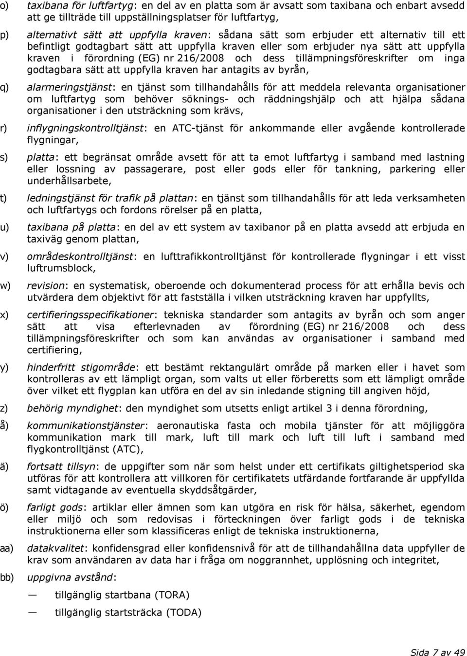 tillämpningsföreskrifter om inga godtagbara sätt att uppfylla kraven har antagits av byrån, q) alarmeringstjänst: en tjänst som tillhandahålls för att meddela relevanta organisationer om luftfartyg