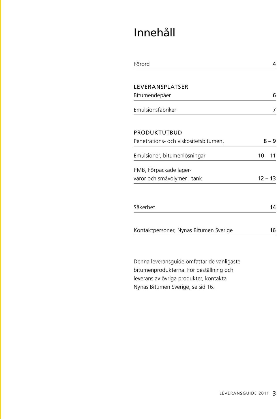 Säkerhet 14 Kontaktpersoner, Nynas Bitumen Sverige 16 Denna leveransguide omfattar de vanligaste bitumenprodukterna.