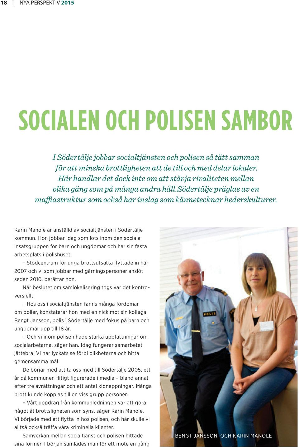 Karin Manole är anställd av socialtjänsten i Södertälje kommun. Hon jobbar idag som lots inom den sociala insatsgruppen för barn och ungdomar och har sin fasta arbetsplats i polishuset.