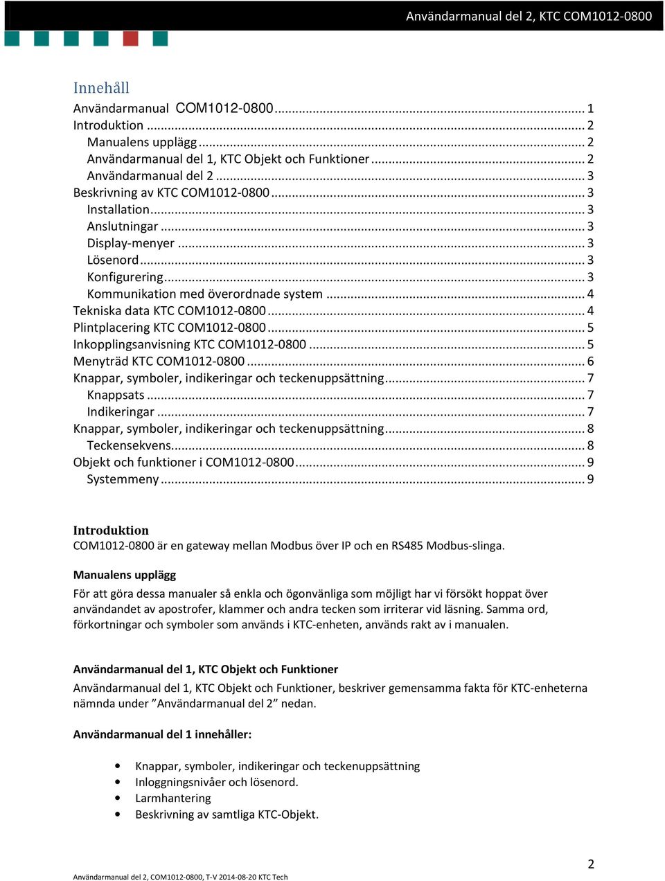 .. 4 Plintplacering KTC COM1012-0800... 5 Inkopplingsanvisning KTC COM1012-0800... 5 Menyträd KTC COM1012-0800... 6 Knappar, symboler, indikeringar och teckenuppsättning... 7 Knappsats.