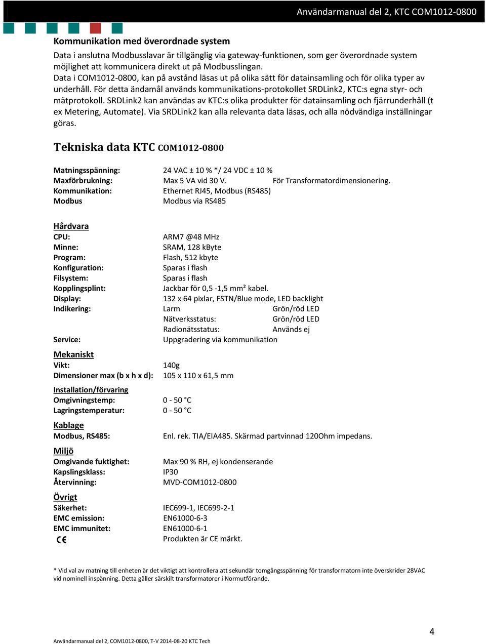 För detta ändamål används kommunikations-protokollet SRDLink2, KTC:s egna styr- och mätprotokoll.