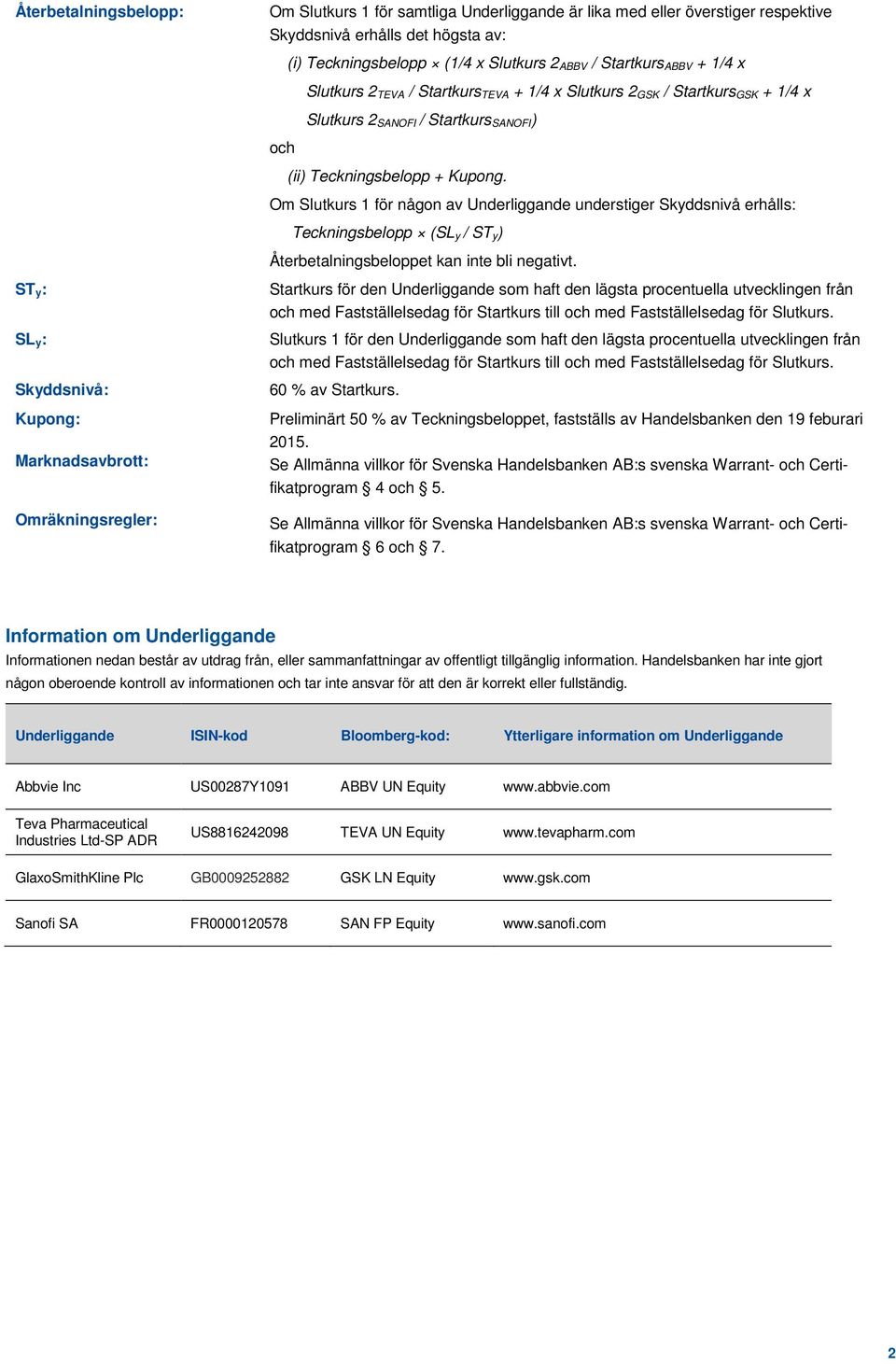 Om Slutkurs 1 för någon av Underliggande understiger Skyddsnivå erhålls: Teckningsbelopp (SL y / ST y) Återbetalningsbeloppet kan inte bli negativt.