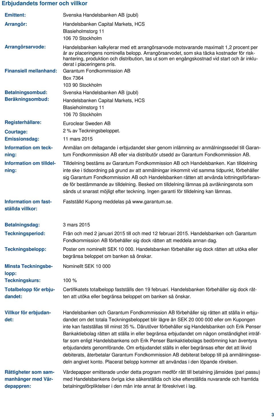 Arrangörsarvodet, som ska täcka kostnader för riskhantering, produktion och distribution, tas ut som en engångskostnad vid start och är inkluderat i placeringens pris.