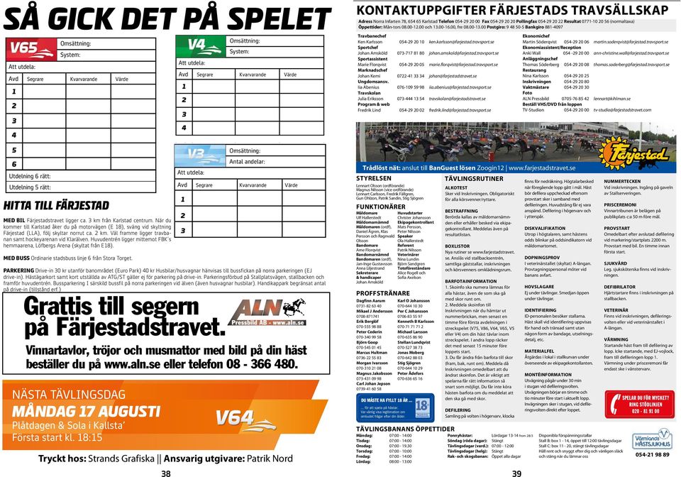 km från Karlstad centrum. När du kommer till Karlstad åker du på motorvägen (E ), sväng vid skyltning Färjestad (LLA), följ skyltar norrut ca. km.