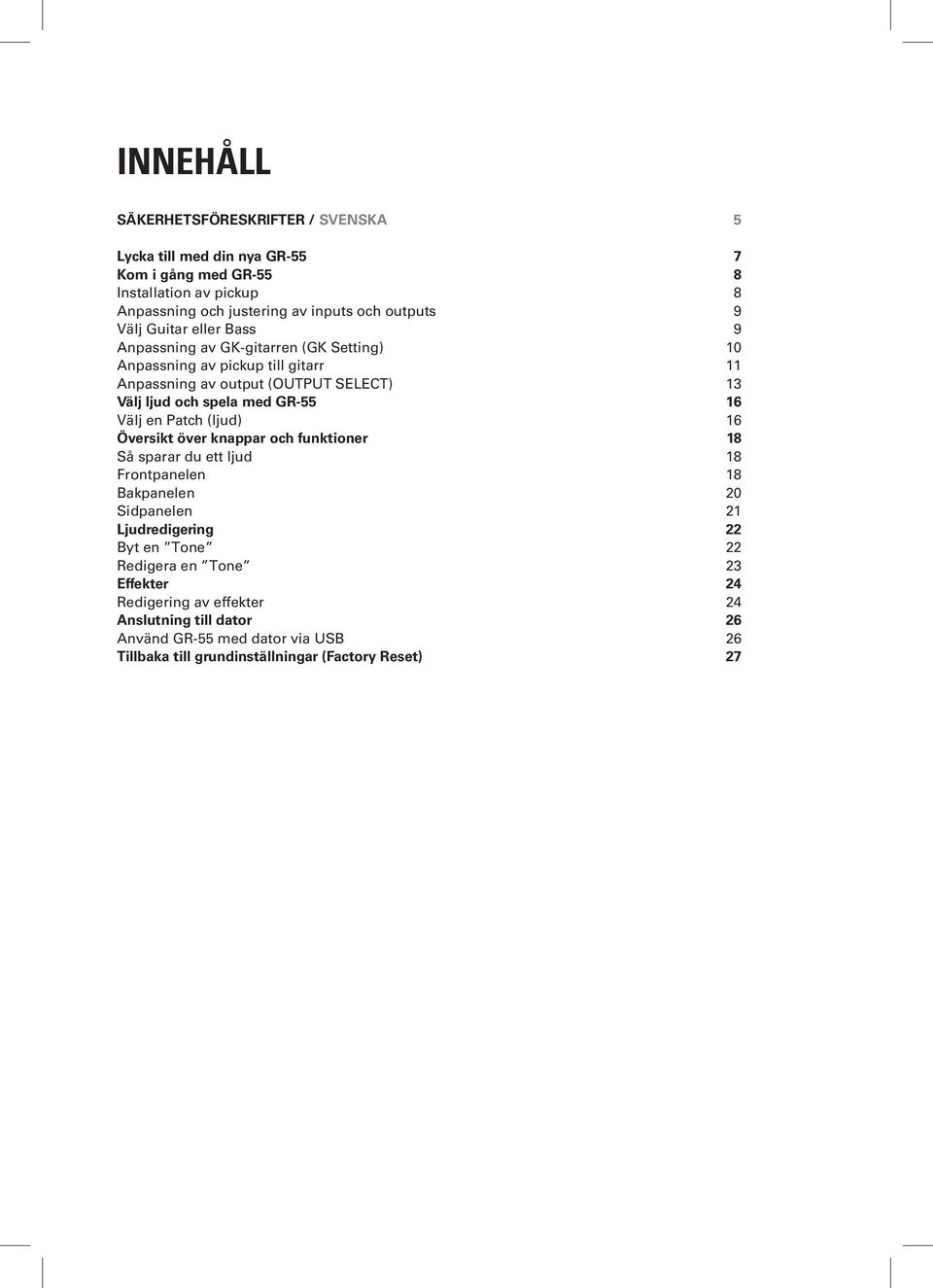 GR-55 16 Välj en Patch (ljud) 16 Översikt över knappar och funktioner 18 Så sparar du ett ljud 18 Frontpanelen 18 Bakpanelen 20 Sidpanelen 21 Ljudredigering 22 Byt en