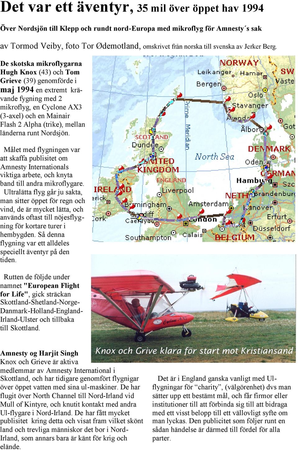 De skotska mikroflygarna Hugh Knox (43) och Tom Grieve (39) genomförde i maj 1994 en extremt krävande fygning med 2 mikroflyg, en Cyclone AX3 (3-axel) och en Mainair Flash 2 Alpha (trike), mellan