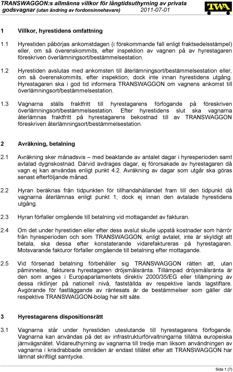 överlämningsort/bestämmelsestation. 1.2 Hyrestiden avslutas med ankomsten till återlämningsort/bestämmelsestation eller, om så överenskommits, efter inspektion, dock inte innan hyrestidens utgång.