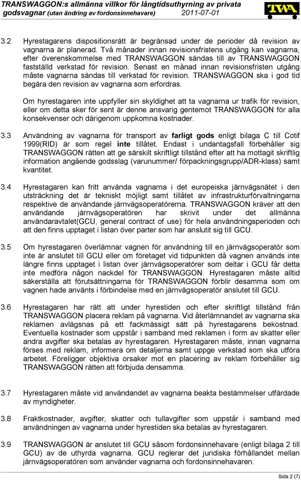 Senast en månad innan revisionsfristen utgång måste vagnarna sändas till verkstad för revision. TRANSWAGGON ska i god tid begära den revision av vagnarna som erfordras.