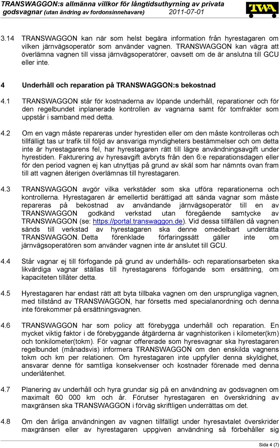 1 TRANSWAGGON står för kostnaderna av löpande underhåll, reparationer och för den regelbundet inplanerade kontrollen av vagnarna samt för tomfrakter som uppstår i samband med detta. 4.