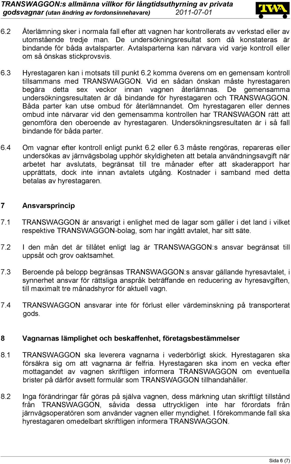 Vid en sådan önskan måste hyrestagaren begära detta sex veckor innan vagnen återlämnas. De gemensamma undersökningsresultaten är då bindande för hyrestagaren och TRANSWAGGON.