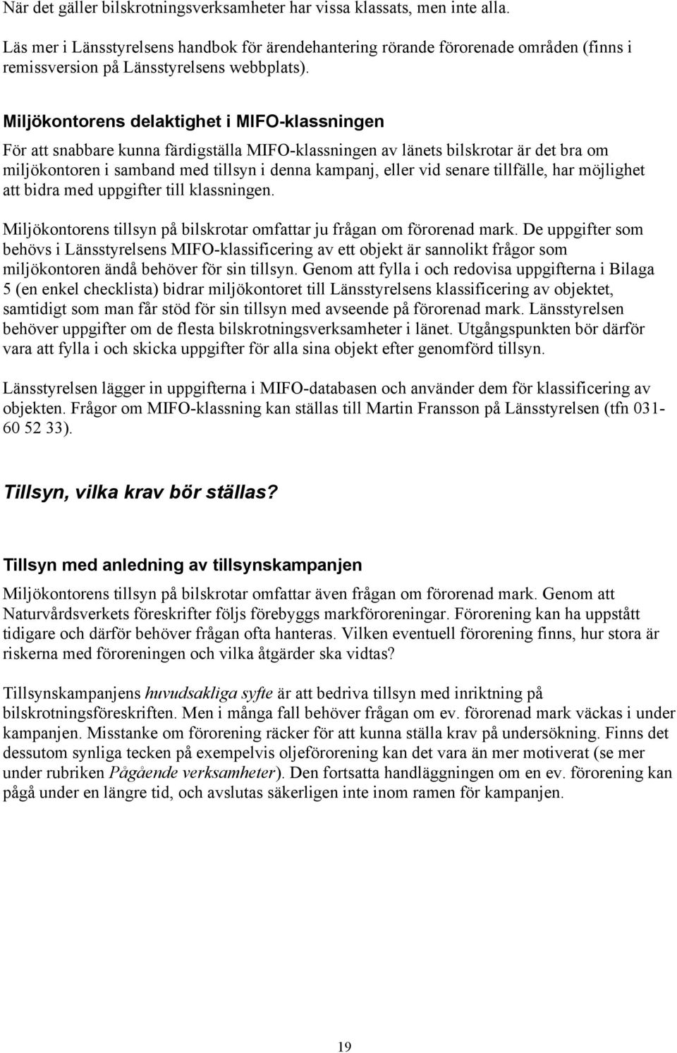 Miljökontorens delaktighet i MIFO-klassningen För att snabbare kunna färdigställa MIFO-klassningen av länets bilskrotar är det bra om miljökontoren i samband med tillsyn i denna kampanj, eller vid