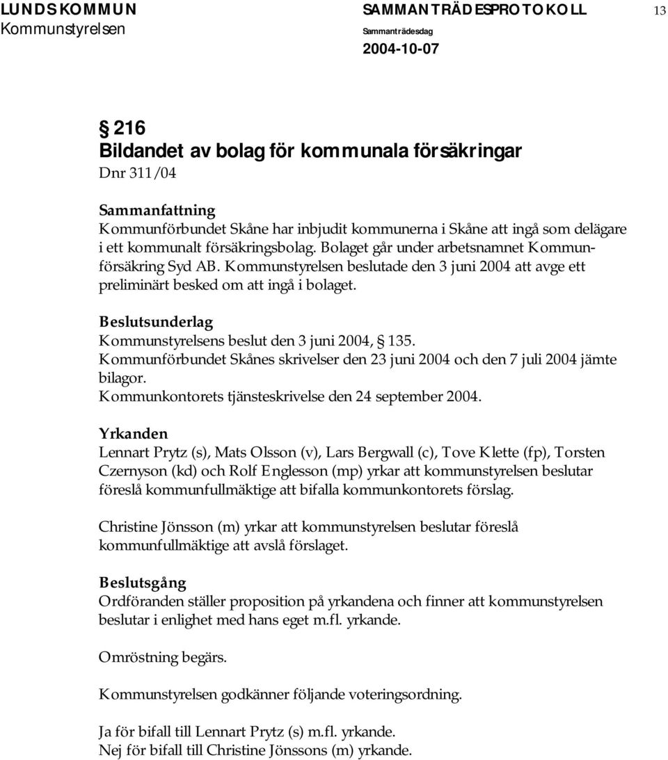 Kommunförbundet Skånes skrivelser den 23 juni 2004 och den 7 juli 2004 jämte bilagor. Kommunkontorets tjänsteskrivelse den 24 september 2004.