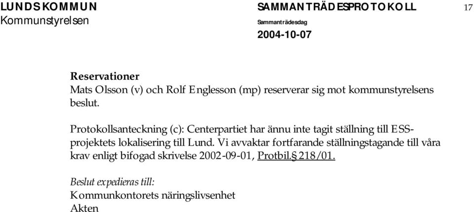 Protokollsanteckning (c): Centerpartiet har ännu inte tagit ställning till ESSprojektets