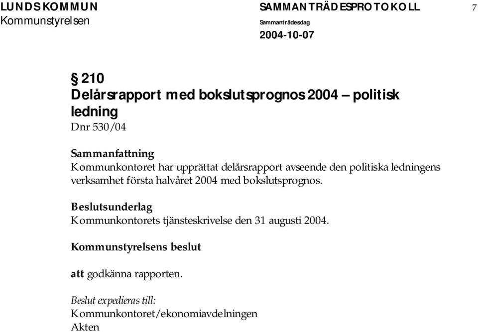 ledningens verksamhet första halvåret 2004 med bokslutsprognos.