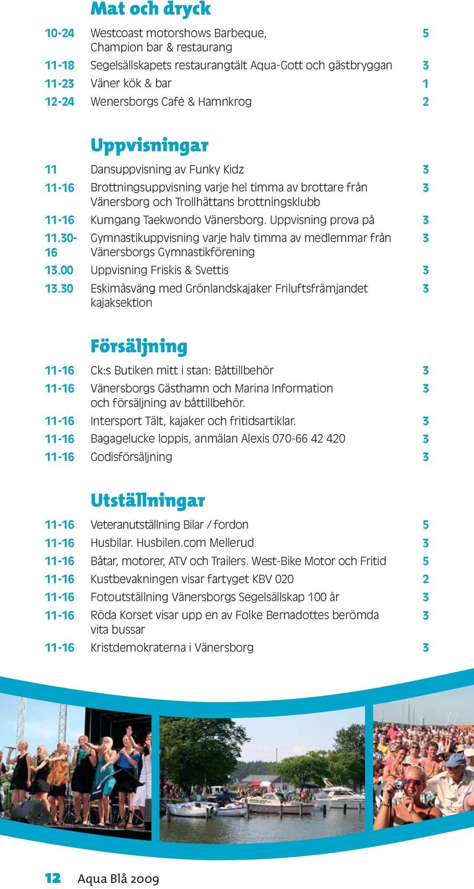 Uppvisning prova på 11.0- Gymnastikuppvisning varje halv timma av medlemmar från 16 Vänersborgs Gymnastikförening 1.00 Uppvisning Friskis & Svettis 1.