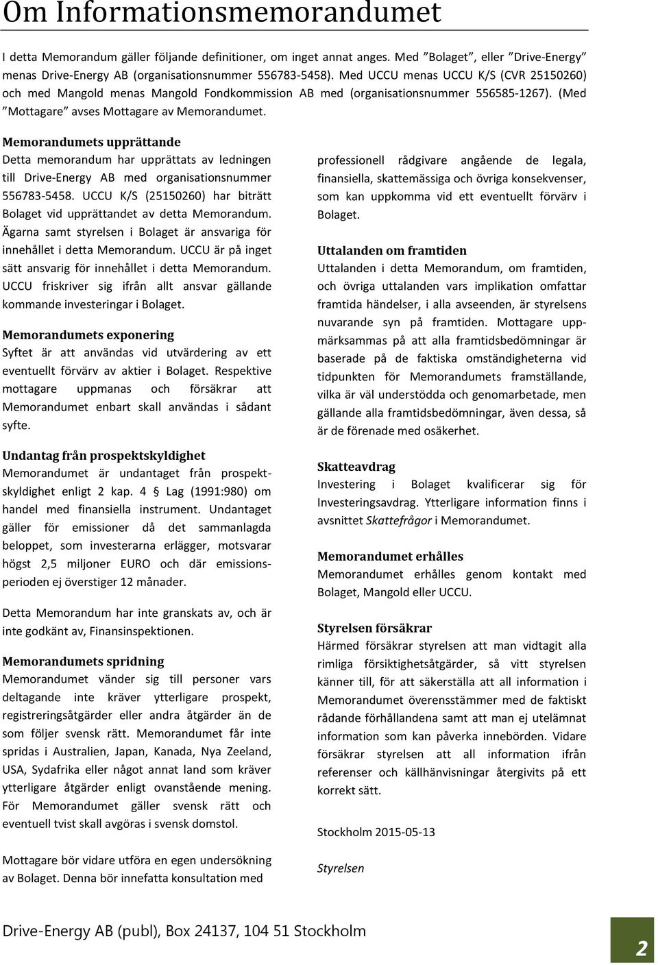 Memorandumets upprättande Detta memorandum har upprättats av ledningen till Drive-Energy AB med organisationsnummer 556783-5458.