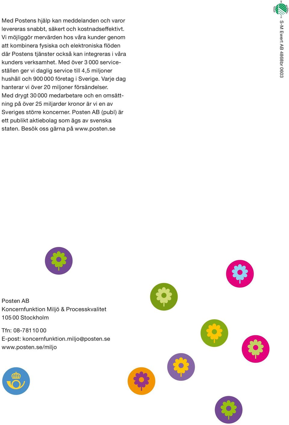 Med över 3 000 serviceställen ger vi daglig service till 4,5 miljoner hushåll och 900 000 företag i Sverige. Varje dag hanterar vi över 20 miljoner försändelser.