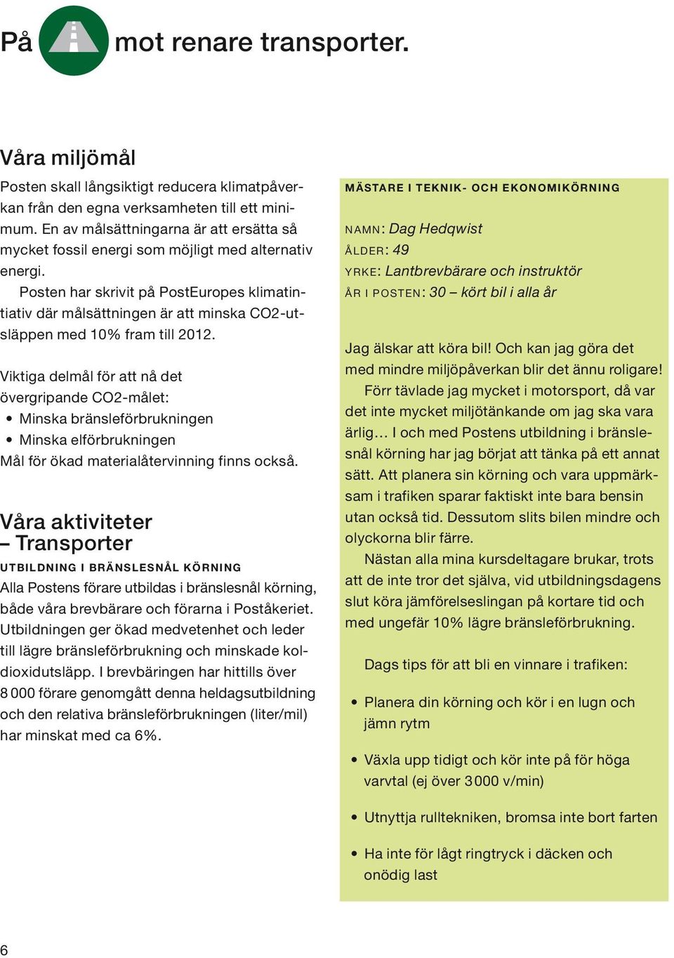 Posten har skrivit på PostEuropes klimatintiativ där målsättningen är att minska CO2-utsläppen med 10% fram till 2012.