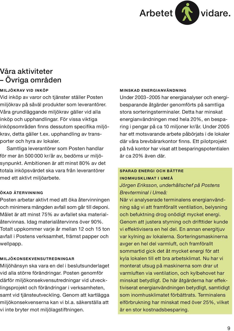 upphandling av transporter och hyra av lokaler. Samtliga leverantörer som Posten handlar för mer än 500 000 kr/år av, bedöms ur miljösynpunkt.