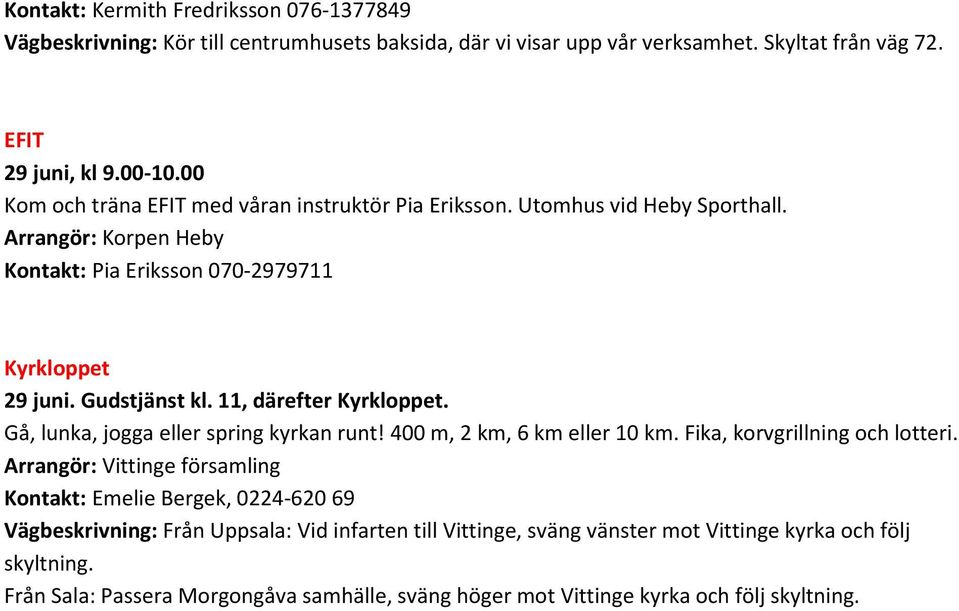 11, därefter Kyrkloppet. Gå, lunka, jogga eller spring kyrkan runt! 400 m, 2 km, 6 km eller 10 km. Fika, korvgrillning och lotteri.