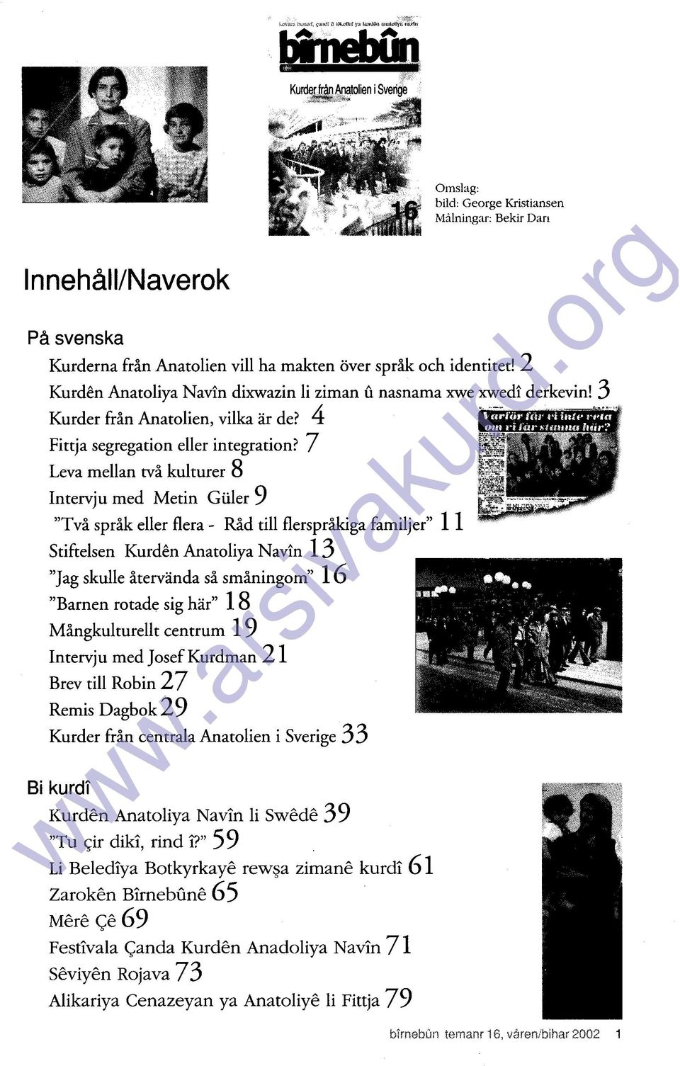 7 Leva mellan tva kulturer 8 Intervju med Metin Güler 9 "Tva sprak eller flera- Rad till flersprakiga familjer" ll Stiftelsen Kurden Anatoliya Navin 13 "Jag skulle atervanda sa smaningom" 16 "Barnen