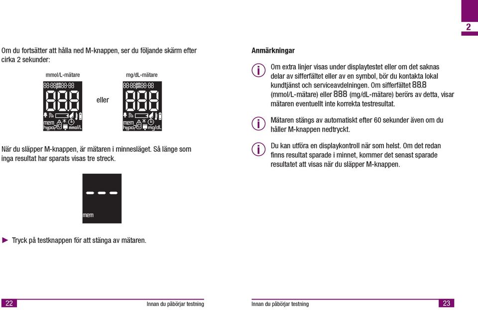 Om sfferfältet (mmol/l-mätare) eller (mg/dl-mätare) berörs av detta, vsar mätaren eventuellt nte korrekta testresultat. När du släpper M-knappen, är mätaren mnnesläget.