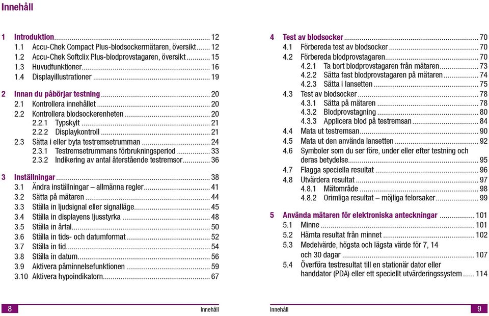 .. 24 2.3.1 Testremsetrummans förbruknngsperod... 33 2.3.2 Indkerng av antal återstående testremsor... 36 3 Inställnngar... 38 3.1 Ändra nställnngar allmänna regler... 41 3.2 Sätta på mätaren... 44 3.