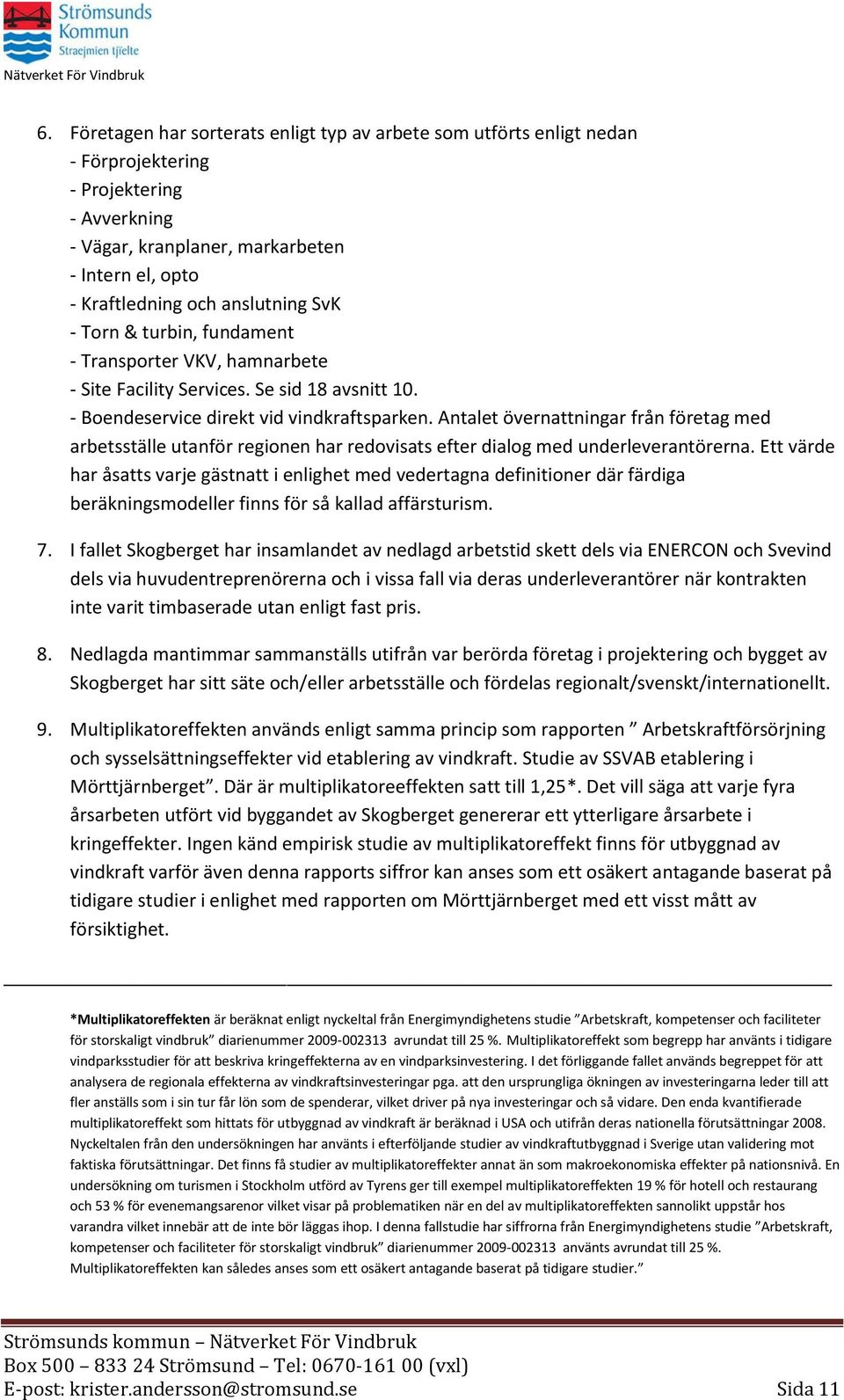 Antalet övernattningar från företag med arbetsställe utanför regionen har redovisats efter dialog med underleverantörerna.