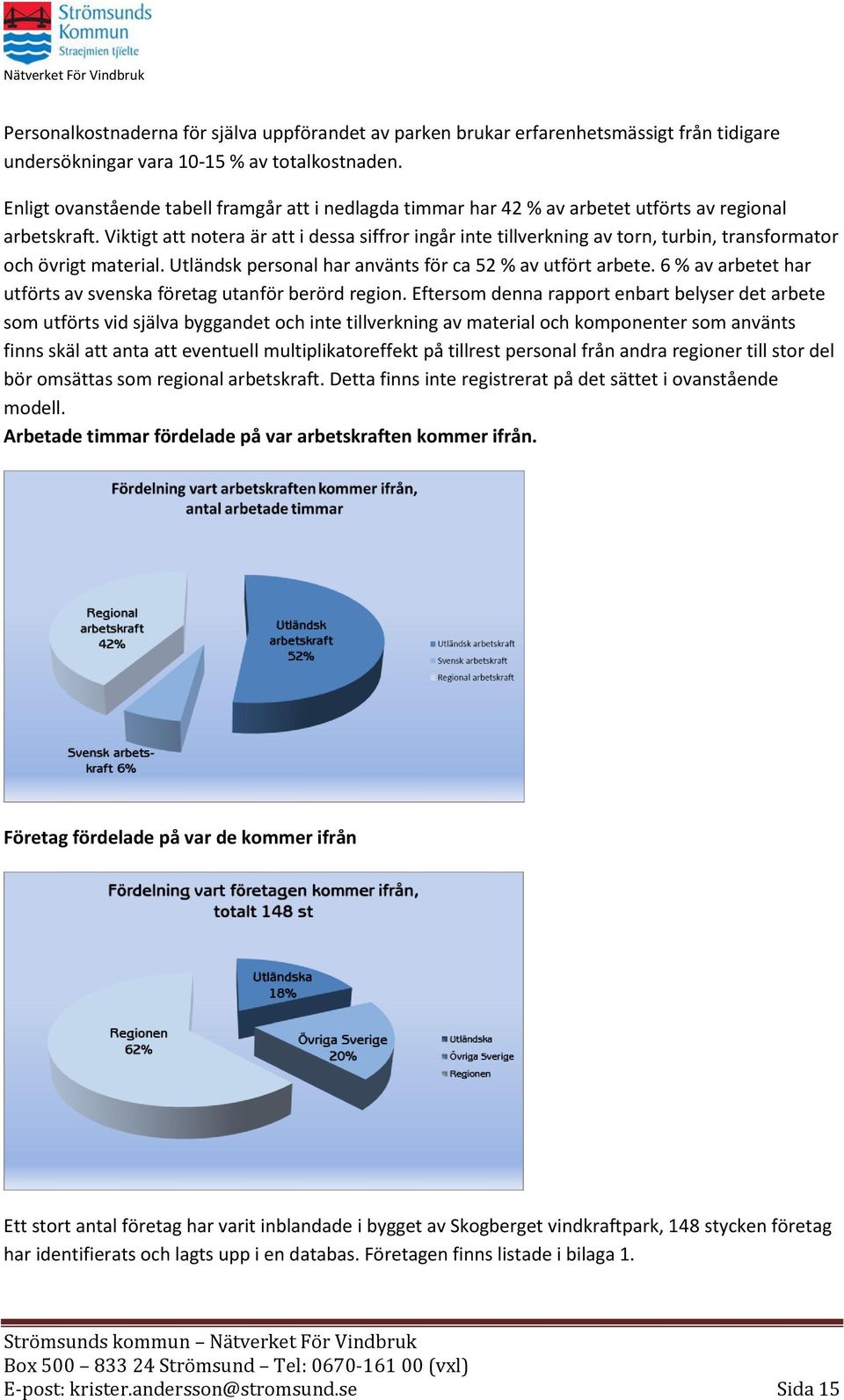 Viktigt att notera är att i dessa siffror ingår inte tillverkning av torn, turbin, transformator och övrigt material. Utländsk personal har använts för ca 52 % av utfört arbete.