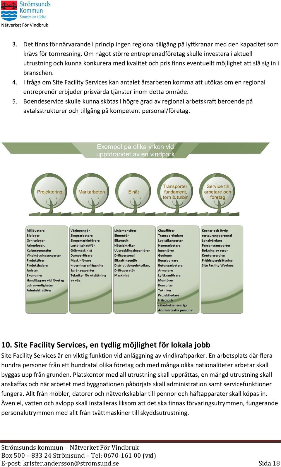 I fråga om Site Facility Services kan antalet årsarbeten komma att utökas om en regional entreprenör erbjuder prisvärda tjänster inom detta område. 5.