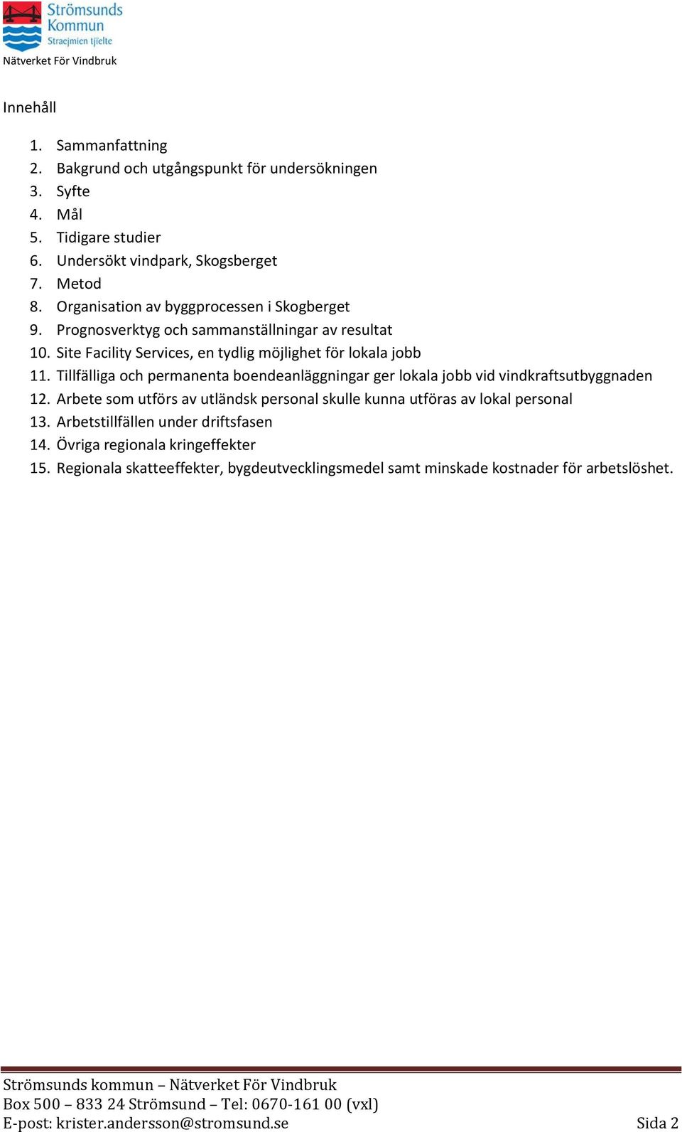 Tillfälliga och permanenta boendeanläggningar ger lokala jobb vid vindkraftsutbyggnaden 12. Arbete som utförs av utländsk personal skulle kunna utföras av lokal personal 13.