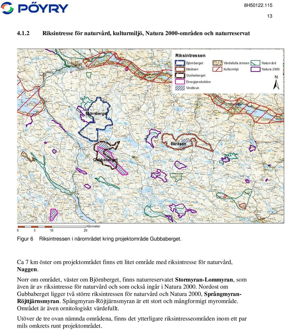 Norr om området, väster om Björnberget, finns naturreservatet Stormyran-Lommyran, som även är av riksintresse för naturvård och som också ingår i Natura 2000.