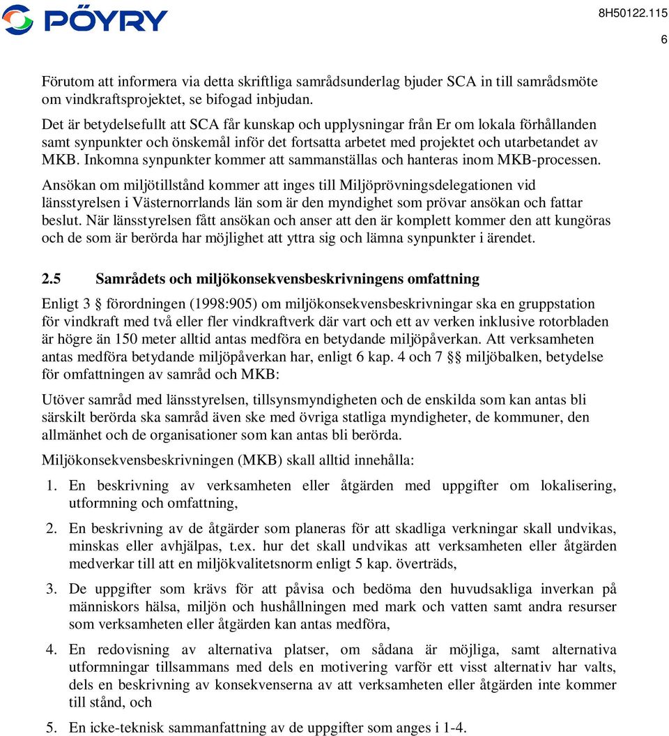 Inkomna synpunkter kommer att sammanställas och hanteras inom MKB-processen.