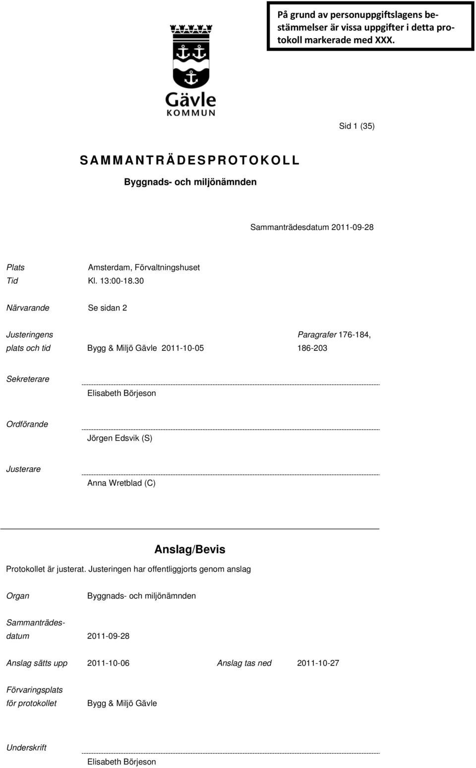 30 Närvarande Se sidan 2 Justeringens plats och tid Bygg & Miljö Gävle 2011-10-05 Paragrafer 176-184, 186-203 Sekreterare Elisabeth Börjeson Ordförande Jörgen Edsvik (S) Anna