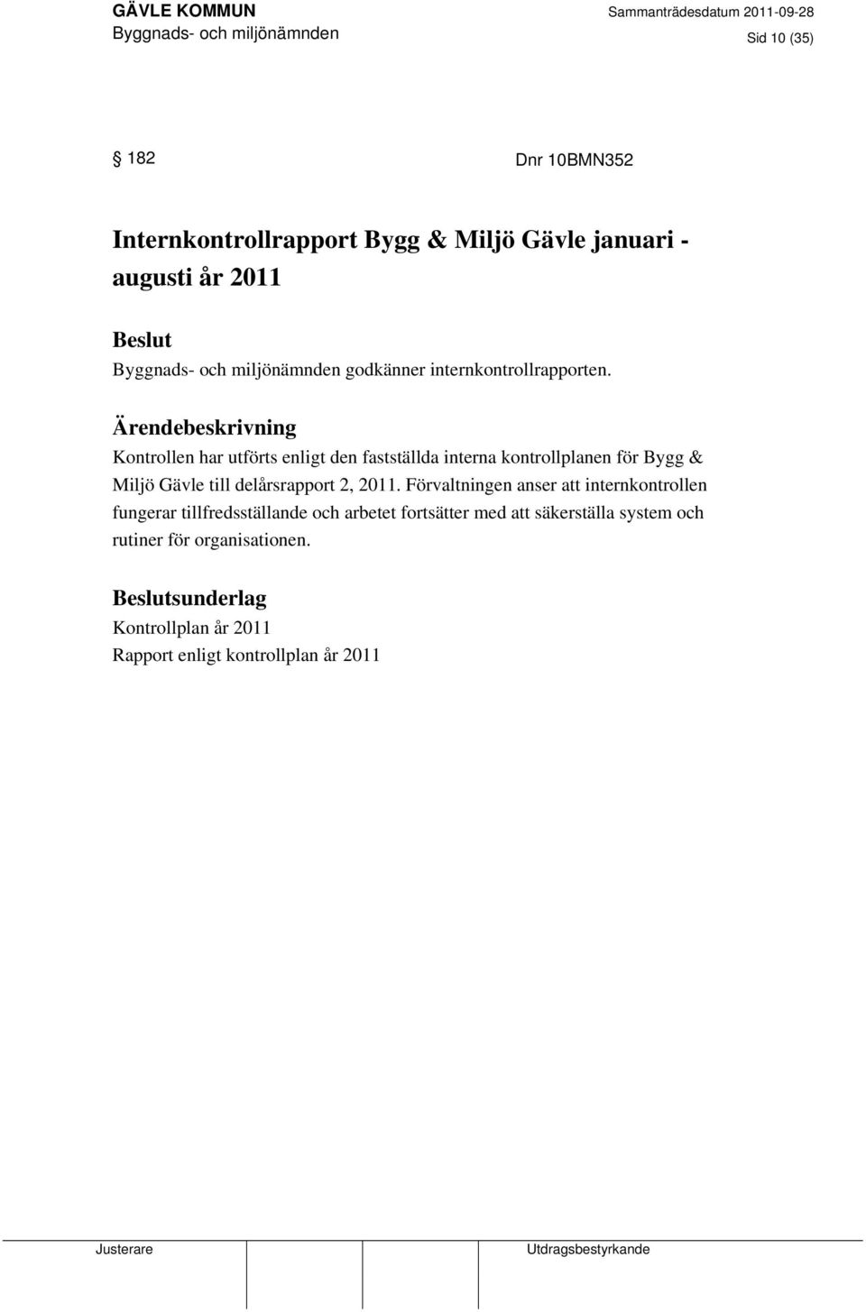 Kontrollen har utförts enligt den fastställda interna kontrollplanen för Bygg & Miljö Gävle till delårsrapport 2, 2011.