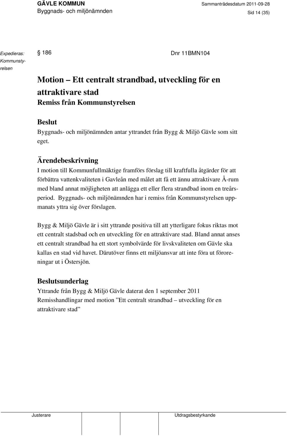 I motion till Kommunfullmäktige framförs förslag till kraftfulla åtgärder för att förbättra vattenkvaliteten i Gavleån med målet att få ett ännu attraktivare Å-rum med bland annat möjligheten att