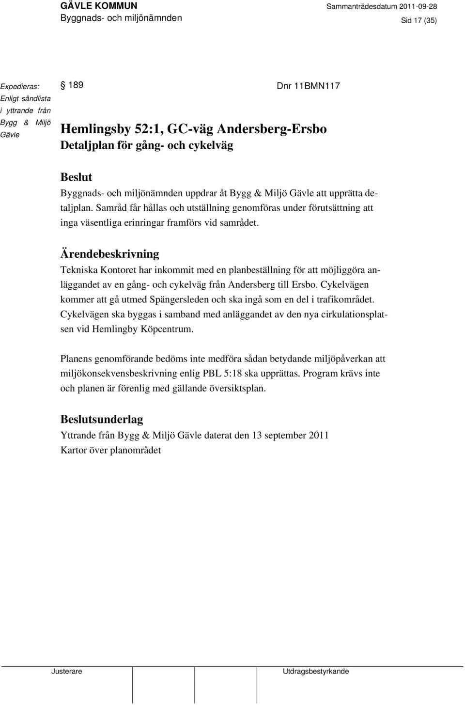 Tekniska Kontoret har inkommit med en planbeställning för att möjliggöra anläggandet av en gång- och cykelväg från Andersberg till Ersbo.