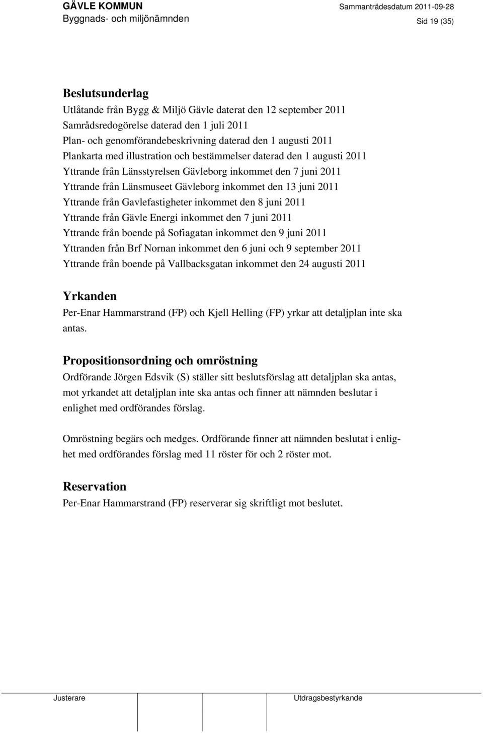 den 13 juni 2011 Yttrande från Gavlefastigheter inkommet den 8 juni 2011 Yttrande från Gävle Energi inkommet den 7 juni 2011 Yttrande från boende på Sofiagatan inkommet den 9 juni 2011 Yttranden från